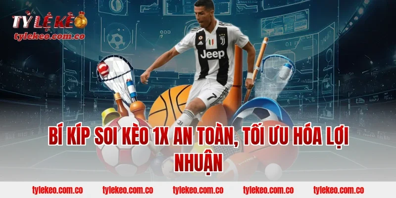 Bí kíp soi kèo 1X an toàn, tối ưu hóa lợi nhuận