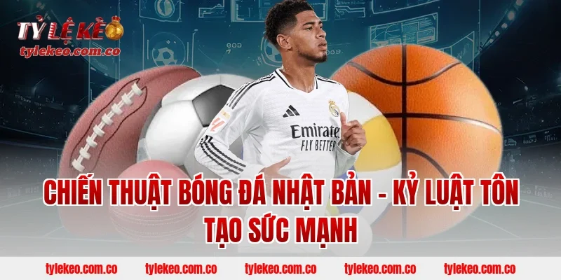 Chiến Thuật Bóng Đá Nhật Bản - Kỷ Luật Tôn Tạo Sức Mạnh