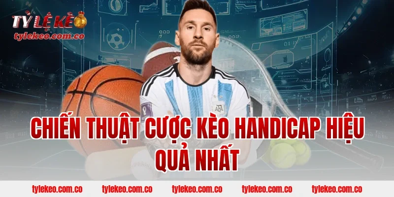 Chiến Thuật Cược Kèo Handicap Hiệu Quả Nhất