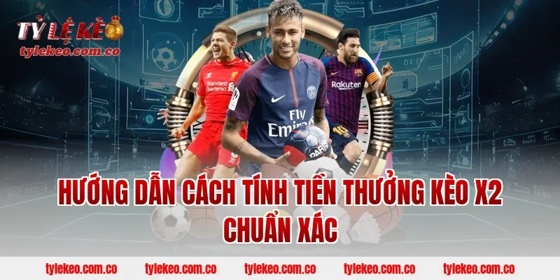 Hướng Dẫn Cách Tính Tiền Thưởng Kèo X2 Chuẩn Xác
