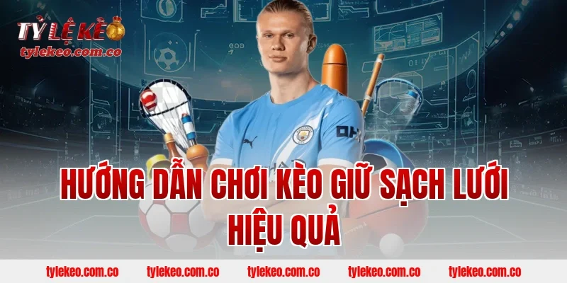 Hướng dẫn chơi kèo giữ sạch lưới hiệu quả
