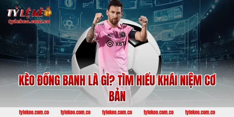 Kèo đồng banh là gì? Tìm hiểu khái niệm cơ bản