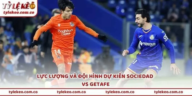 Lực lượng và đội hình dự kiến Sociedad vs Getafe