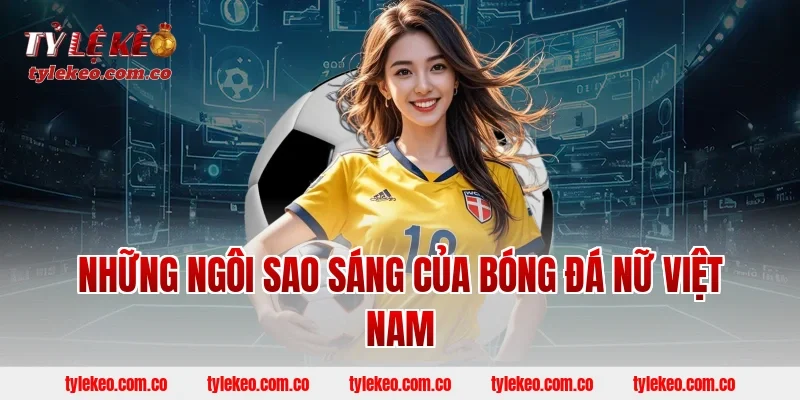 Những ngôi sao sáng của bóng đá nữ Việt Nam