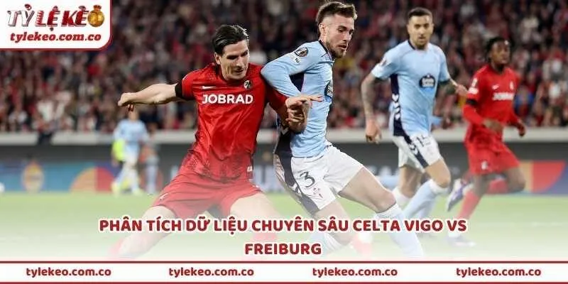 Phân tích dữ liệu chuyên sâu Celta Vigo vs Freiburg