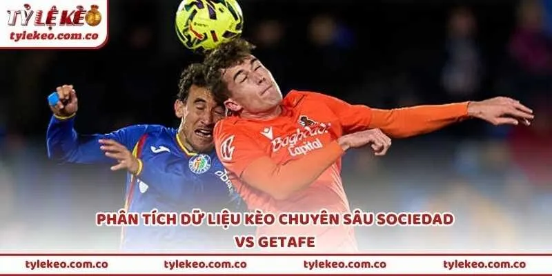 Phân tích dữ liệu kèo chuyên sâu Sociedad vs Getafe