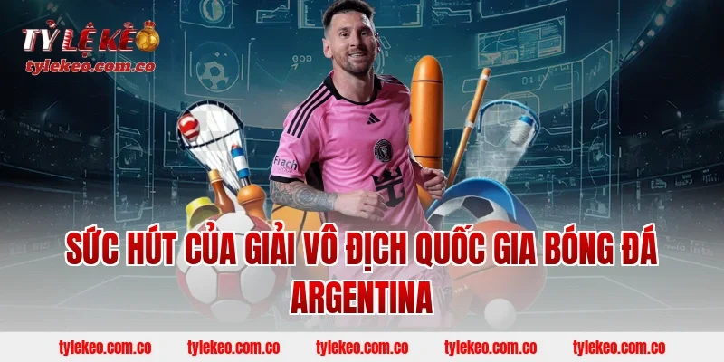 Sức Hút Của Giải Vô Địch Quốc Gia Bóng Đá Argentina